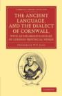 The Ancient Language, and the Dialect of Cornwall, with an Enlarged Glossary of Cornish Provincial Words : Also an Appendix, Containing a List of Writers on Cornish Dialect, and Additional Information - Book