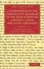 A Compendium of the Comparative Grammar of the Indo-European, Sanskrit, Greek and Latin Languages - Book