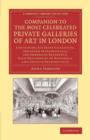 Companion to the Most Celebrated Private Galleries of Art in London : Containing Accurate Catalogues, Arranged Alphabetically, for Immediate Reference, Each Preceded by an Historical and Critical Intr - Book