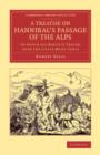 A Treatise on Hannibal's Passage of the Alps : In Which his Route Is Traced over the Little Mont Cenis - Book