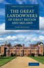 The Great Landowners of Great Britain and Ireland : A List of All Owners of Three Thousand Acres and Upwards, Worth GBP3,000 a Year, in England, Scotland, Ireland and Wales - Book