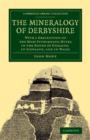 The Mineralogy of Derbyshire : With a Description of the Most Interesting Mines in the North of England, in Scotland, and in Wales - Book