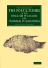 The Fossil Fishes of the English Wealden and Purbeck Formations - Book