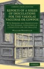 Reports of a Series of Inoculations for the Variolae Vaccinae or Cowpox : With Remarks and Observations on This Disease, Considered as a Substitute for the Smallpox - Book