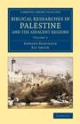 Biblical Researches in Palestine and the Adjacent Regions : A Journal of Travels in the Years 1838 and 1852 - Book