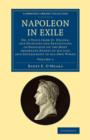 Napoleon in Exile : Or, A Voice from St. Helena: The Opinions and Reflections of Napoleon on the Most Important Events of his Life and Government in his Own Words - Book
