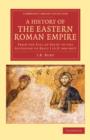 A History of the Eastern Roman Empire : From the Fall of Irene to the Accession of Basil I (A.D. 802-867) - Book