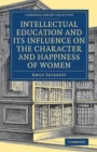 Intellectual Education and its Influence on the Character and Happiness of Women - Book