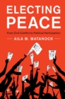 Electing Peace : From Civil Conflict to Political Participation - eBook