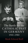 Battle for the Catholic Past in Germany, 1945-1980 - eBook