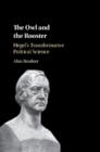 Owl and the Rooster : Hegel's Transformative Political Science - eBook