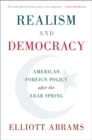Realism and Democracy : American Foreign Policy after the Arab Spring - eBook