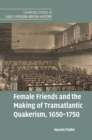 Female Friends and the Making of Transatlantic Quakerism, 1650-1750 - eBook