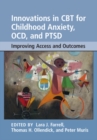 Innovations in CBT for Childhood Anxiety, OCD, and PTSD : Improving Access and Outcomes - eBook