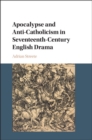 Apocalypse and Anti-Catholicism in Seventeenth-Century English Drama - eBook