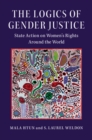 The Logics of Gender Justice : State Action on Women's Rights Around the World - eBook