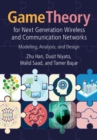 Game Theory for Next Generation Wireless and Communication Networks : Modeling, Analysis, and Design - eBook