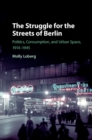 Struggle for the Streets of Berlin : Politics, Consumption, and Urban Space, 1914-1945 - eBook