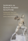 Supports in Roman Marble Sculpture : Workshop Practice and Modes of Viewing - eBook