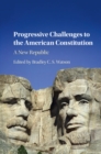 Progressive Challenges to the American Constitution : A New Republic - eBook