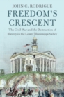 Freedom's Crescent : The Civil War and the Destruction of Slavery in the Lower Mississippi Valley - eBook