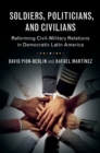 Soldiers, Politicians, and Civilians : Reforming Civil-Military Relations in Democratic Latin America - eBook
