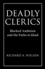 Deadly Clerics : Blocked Ambition and the Paths to Jihad - Book