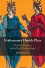 Shakespeare's Double Plays : Dramatic Economy on the Early Modern Stage - Book