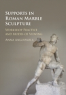 Supports in Roman Marble Sculpture : Workshop Practice and Modes of Viewing - Book