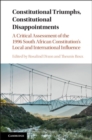 Constitutional Triumphs, Constitutional Disappointments : A Critical Assessment of the 1996 South African Constitution's Local and International Influence - Book