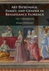 Art Patronage, Family, and Gender in Renaissance Florence : The Tornabuoni - Book