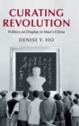 Curating Revolution : Politics on Display in Mao's China - Book