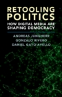 Retooling Politics : How Digital Media Are Shaping Democracy - Book