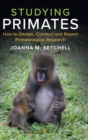 Studying Primates : How to Design, Conduct and Report Primatological Research - Book