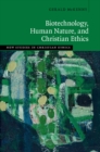 Biotechnology, Human Nature, and Christian Ethics - Book