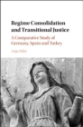 Regime Consolidation and Transitional Justice : A Comparative Study of Germany, Spain and Turkey - Book