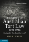 A History of Australian Tort Law 1901-1945 : England's Obedient Servant? - Book