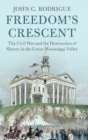 Freedom's Crescent : The Civil War and the Destruction of Slavery in the Lower Mississippi Valley - Book