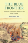 The Blue Frontier : Maritime Vision and Power in the Qing Empire - Book