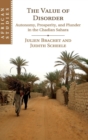 The Value of Disorder : Autonomy, Prosperity, and Plunder in the Chadian Sahara - Book