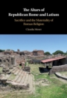 The Altars of Republican Rome and Latium : Sacrifice and the Materiality of Roman Religion - Book