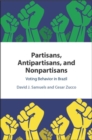 Partisans, Antipartisans, and Nonpartisans : Voting Behavior in Brazil - Book