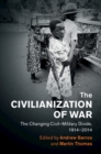 The Civilianization of War : The Changing Civil-Military Divide, 1914-2014 - Book