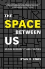 The Space between Us : Social Geography and Politics - Book