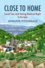 Close to Home : Local Ties and Voting Radical Right in Europe - Book