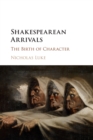 Shakespearean Arrivals : The Birth of Character - Book