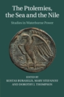 The Ptolemies, the Sea and the Nile : Studies in Waterborne Power - Book