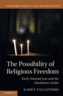 The Possibility of Religious Freedom : Early Natural Law and the Abrahamic Faiths - Book