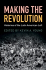 Making the Revolution : Histories of the Latin American Left - Book