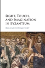 Sight, Touch, and Imagination in Byzantium - Book